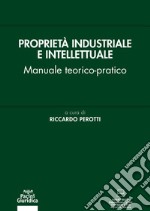 Proprietà industriale e intellettuale. Manuale teorico-pratico libro