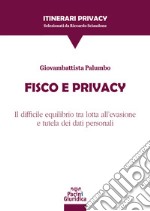 Fisco e privacy. Il difficile equilibrio tra lotta all'evasione e tutela dei dati personali libro