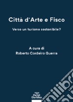 Città d'arte e fisco. Verso un turismo sostenibile? libro