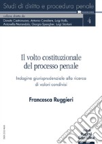 Il volto costituzionale del processo penale. Indagine giurisprudenziale alla ricerca di valori condivisi libro