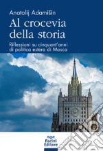 Al crocevia della storia. Riflessioni su cinquant'anni di politica estera di Mosca libro