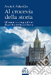 Al crocevia della storia. Riflessioni su cinquant'anni di politica estera di Mosca libro