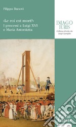 «Le roi est mort?». I processi a Luigi XVI e a Maria Antonietta libro