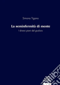 La seminfermità di mente. I diversi piani del giudizio libro