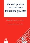 Manuale pratico per il curatore dell'eredità giacente libro di D'Arminio Monforte Alessandro