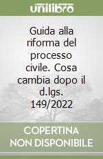 Guida alla riforma del processo civile. Cosa cambia dopo il d.lgs. 149/2022