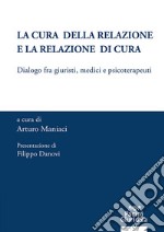 La cura della relazione e la relazione di cura. Dialogo fra giuristi, medici e psicoterapeuti libro