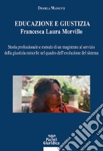 Educazione e giustizia. Francesca Laura Morvillo. Storia professionale e metodo di un magistrato al servizio della giustizia minorile nel quadro dell'evoluzione del sistema libro