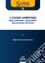 Il danno ambientale. Tutela ambientale responsabilità determinazione del danno libro