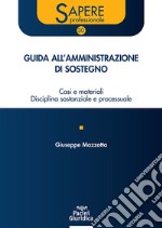 Guida all'amministrazione di sostegno. Casi e materiali disciplina sostanziale e processuale libro