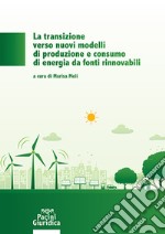 La transizione verso nuovi modelli di produzione e consumo di energia da fonti rinnovabili libro