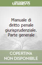 Manuale di diritto penale giurisprudenziale. Parte generale