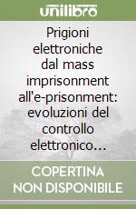 Prigioni elettroniche dal mass imprisonment all'e-prisonment: evoluzioni del controllo elettronico nella penalità libro