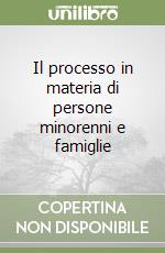 Il processo in materia di persone minorenni e famiglie