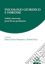 Psicologo giuridico e forense. Ambiti, interventi, prassi di una professione libro