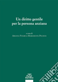 Un diritto gentile per la persona anziana. Atti del Convegno (3-4 novembre 2023, Università di Padova) libro