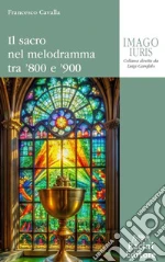 Il sacro nel melodramma tra '800 e '900 libro