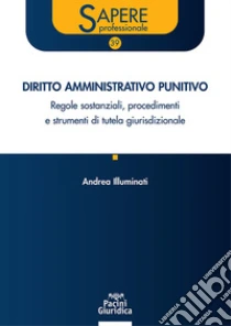 Diritto amministrativo punitivo. Regole sostanziali, procedimenti e strumenti di tutela giurisdizionale
