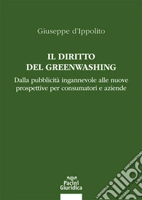 Il diritto del Greenwashing. Dalla pubblicità ingannevole alle nuove prospettive per consumatori e aziende libro