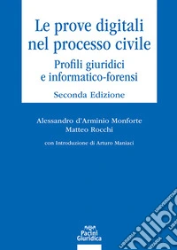 Le prove digitali nel processo civile. Profili giuridici e informatico-forensi libro