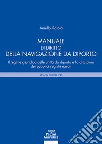 Manuale di diritto della navigazione da diporto. Il regime giuridico delle unità da diporto e la disciplina dei pubblici registri navali libro