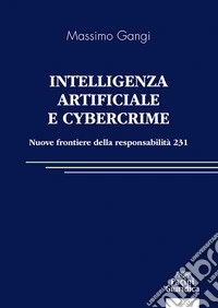 Intelligenza artificiale e cybercrime. Nuove frontiere della responsabilità 231 libro