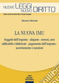 La nuova IMU. Soggetti dell'imposta, aliquote, terreni, aree edificabili e fabbricati, pagamento dell'imposta, accertamento e sanzioni libro