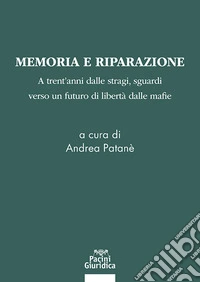 Memoria e riparazione. Atrent'anni dalle stragi, sguardi verso un futuro di libertà dalle mafie libro