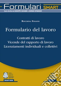 Formulario del lavoro. Contratti di lavoro. Vicende del rapporto di lavoro. Licenziamenti individuali e collettivi libro
