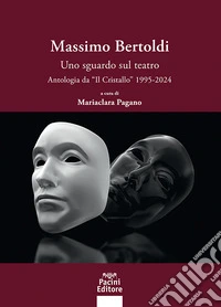 Massimo Bertoldi. Uno sguardo sul teatro. Antologia dal «Cristallo» 1995-2024 libro