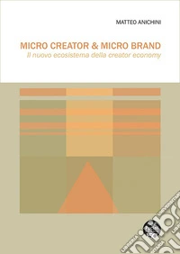 Micro Creator & Micro Brand. Il nuovo ecosistema della creator economy libro