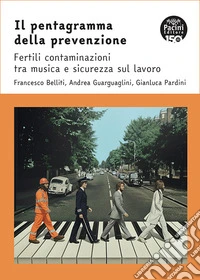 Il pentagramma della prevenzione. Fertili contaminazioni tra musica e sicurezza sul lavoro libro