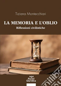 La memoria e l'oblio. Riflessioni civilistiche libro