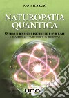 Naturopatia quantica. Ottieni il benessere psicofisico e spirituale e trasforma i tuoi sogni in obiettivi libro