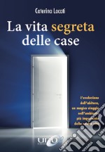 La vita segreta delle case. L'evoluzione dell'abitare, un magico viaggio nell'ambiente più importante della nostra vita