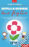 Smettila di reprimere tuo figlio. Come la semplice formula di madre natura garantisce la crescita felice del tuo bambino da 0 a 21 anni. Nuova ediz. libro di Cavallo Roberta