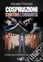 Cospirazioni contro l'umanità. I piani dei padroni del mondo libro