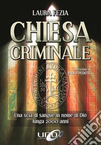 Chiesa criminale. Una scia di sangue in nome di Dio lunga 2000 anni libro
