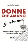 Donne che amano gli stronzi. Come trasformare i legami sbagliati o liberarsene definitivamente libro