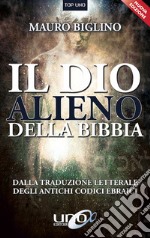 Il dio alieno della Bibbia. Dalla traduzione letterale degli antichi codici ebraici. Nuova ediz. libro