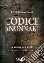 Codice Annunaki. La ricerca dell'anello mancante tra tabù e mito libro