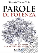 Parole di potenza. Crea la tua realtà con la magia del linguaggio libro