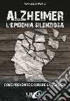 Alzheimer. L'epidemia silenziosa. Come prevenire e curare la demenza libro di Pamio Marcello
