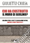 Chi ha costruito il muro di Berlino? Dalla guerra fredda alla nascita della bomba atomica sovietica, i segreti della nostra storia più recente libro