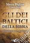 Gli dei baltici della Bibbia. L'Israele che non ti aspetti libro