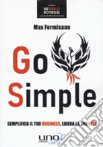 Go simple. Semplifica il tuo business, libera la tua vita libro