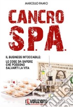 Cancro SPA. Il business intoccabile: le cose da sapere che possono salvarti la vita libro