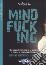 Mindfucking. Dai manuali segreti della CIA al marketing, le tecniche di condizionamento mentale. Ediz. ampliata libro