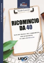 Ricomincio da 40. Manuale pratico del cambiamento per quarantenni in cerca di riscatto libro