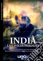 India. La civiltà perduta. Un viaggio in oriente tra India, Pakistan, Sri Lanka e Maldive alla scoperta di una storia dimenticata libro
